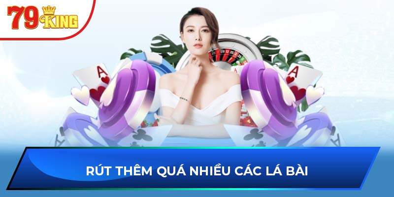 Rút thêm quá nhiều các lá bài