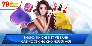 Thông Tin Chi Tiết Về Sảnh Casino 79king Cho Người Mới
