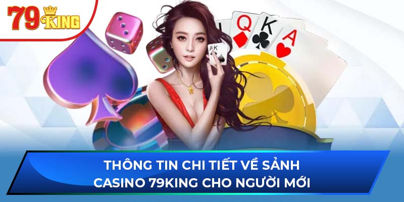 Thông Tin Chi Tiết Về Sảnh Casino 79king Cho Người Mới