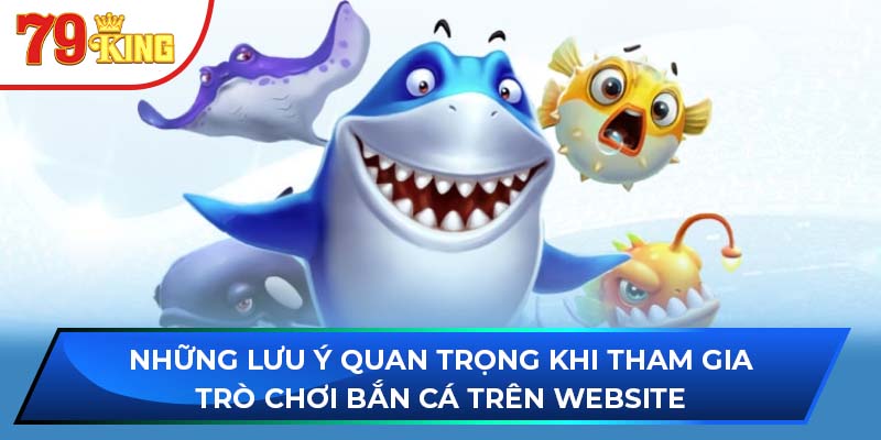 Những lưu ý quan trọng khi tham gia trò chơi bắn cá trên website