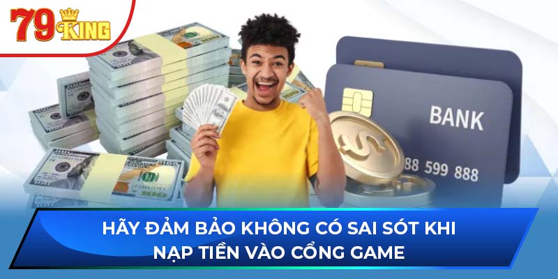 Hãy đảm bảo không có sai sót khi nạp tiền vào cổng game