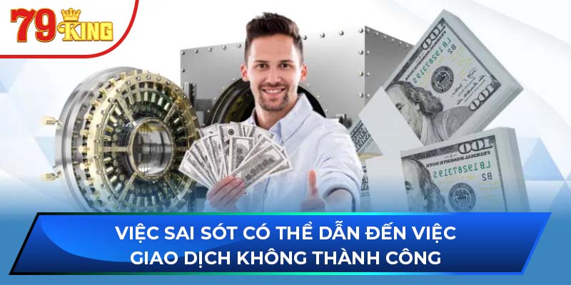 Việc sai sót có thể dẫn đến việc giao dịch không thành công