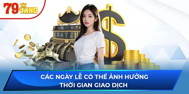 Các ngày lễ có thể ảnh hưởng thời gian giao dịch 