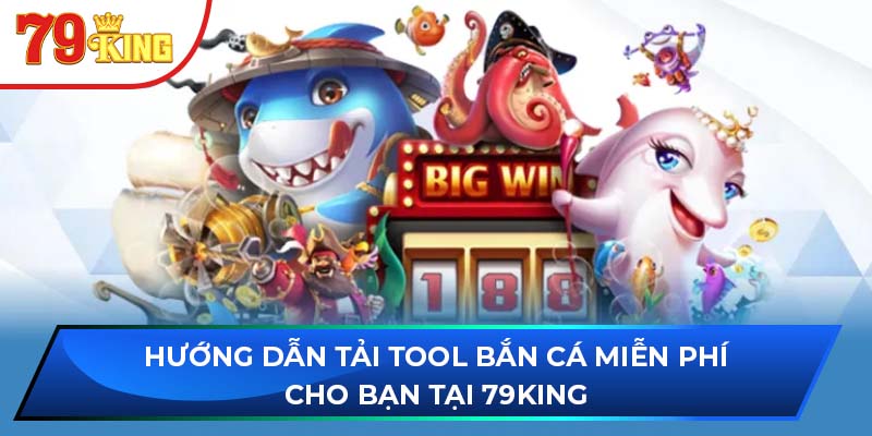 Hướng Dẫn Tải Tool Bắn Cá Miễn Phí Cho Bạn Tại 79KING