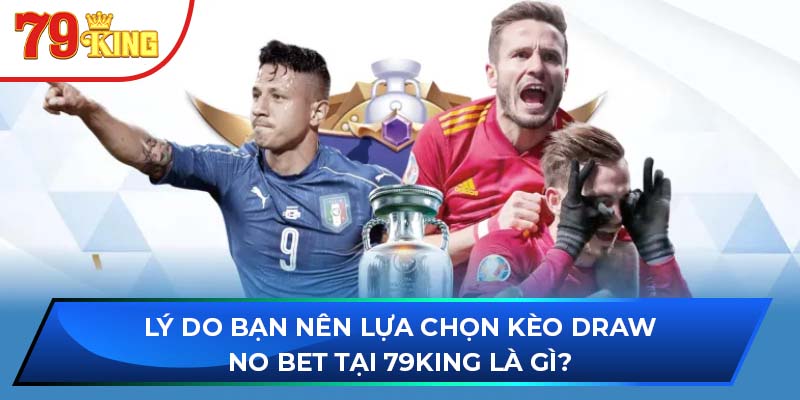 Lý do bạn nên lựa chọn kèo Draw No Bet tại 79King là gì?