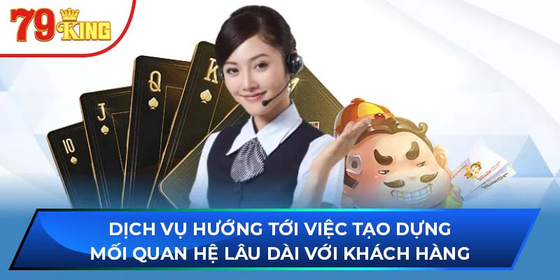 Dịch vụ hướng tới việc tạo dựng mối quan hệ lâu dài với khách hàng