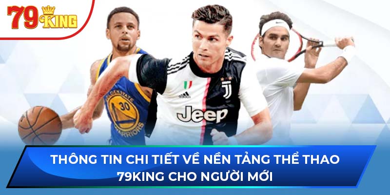 Thông Tin Chi Tiết Về Nền Tảng Thể Thao 79KING Cho Người Mới