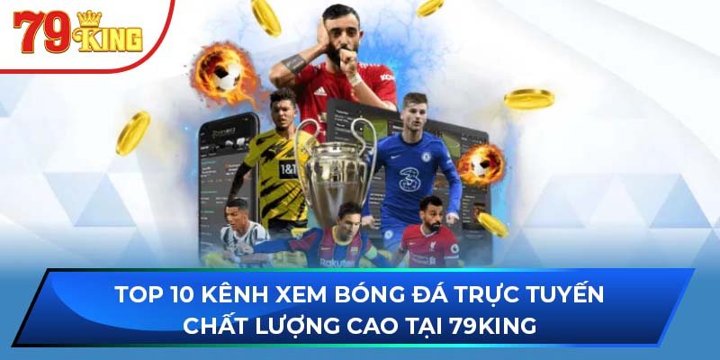 Top 10 Kênh Xem Bóng Đá Trực Tuyến Chất Lượng Cao Tại 79KING