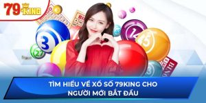 Tìm Hiểu Về Xổ Số 79KING Cho Người Mới Bắt Đầu