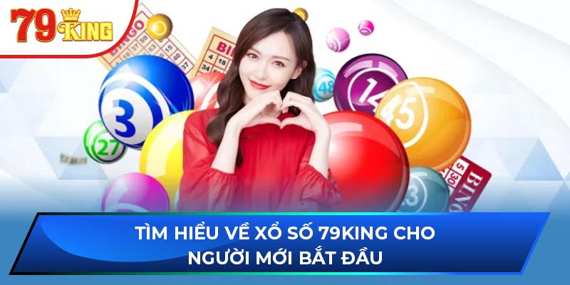 Tìm Hiểu Về Xổ Số 79KING Cho Người Mới Bắt Đầu